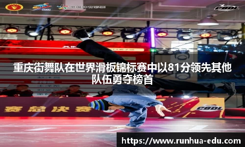 重庆街舞队在世界滑板锦标赛中以81分领先其他队伍勇夺榜首